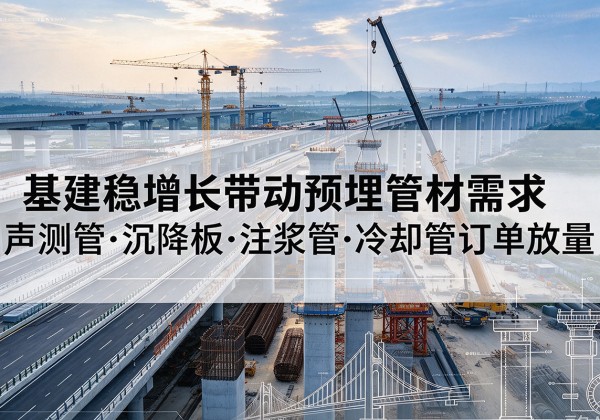 商河基建稳增长带动预埋监测管材需求，声测管、沉降板、注浆管订单持续放量